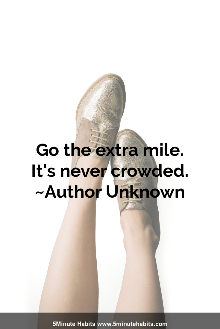 Go the extra mile. It's never crowded. ~Author Unknown